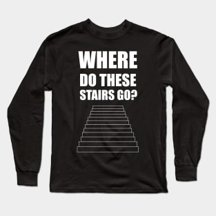 where do these stairs go? Long Sleeve T-Shirt